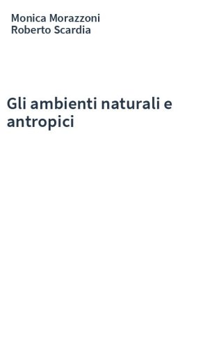 Gli ambienti naturali e antropici