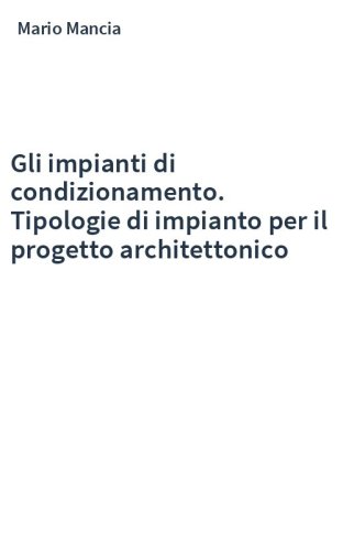 Gli impianti di condizionamento. Tipologie di impianto per il progetto architettonico