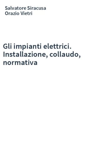 Gli impianti elettrici. Installazione, collaudo, normativa