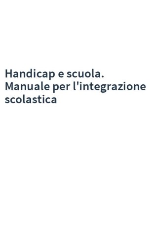 Handicap e scuola. Manuale per l'integrazione scolastica