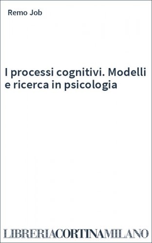 I processi cognitivi. Modelli e ricerca in psicologia