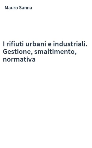 I rifiuti urbani e industriali. Gestione, smaltimento, normativa