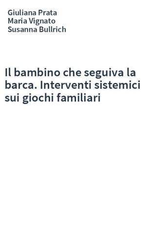 Il bambino che seguiva la barca. Interventi sistemici sui giochi familiari