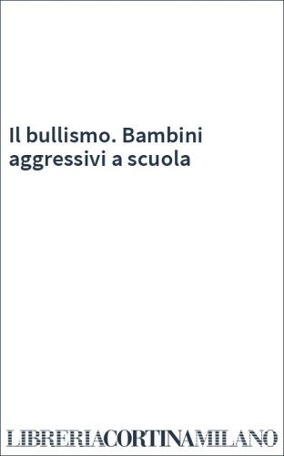 Il bullismo. Bambini aggressivi a scuola