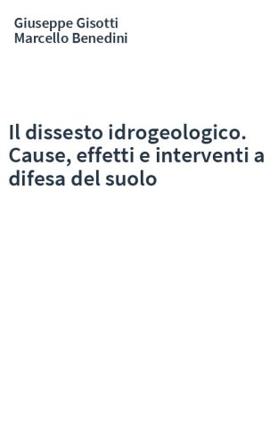 Il dissesto idrogeologico. Cause, effetti e interventi a difesa del suolo