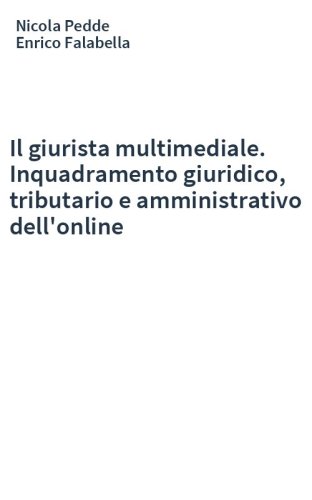 Il giurista multimediale. Inquadramento giuridico, tributario e amministrativo dell'online
