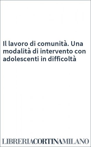 Il lavoro di comunità. Una modalità di intervento con adolescenti in difficoltà