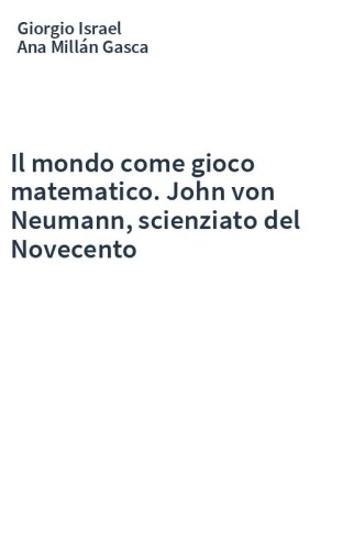 Il mondo come gioco matematico. John von Neumann, scienziato del Novecento