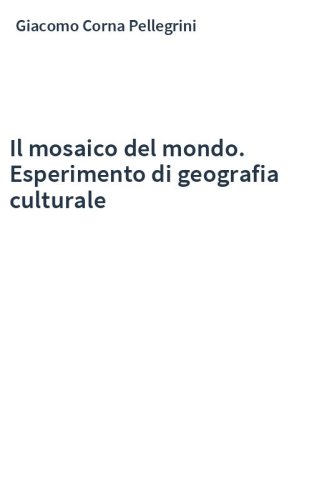 Il mosaico del mondo. Esperimento di geografia culturale