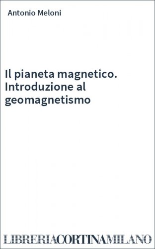 Il pianeta magnetico. Introduzione al geomagnetismo