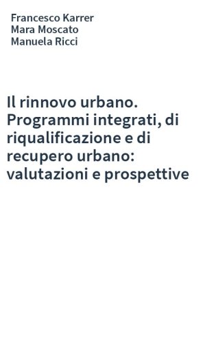 Il rinnovo urbano. Programmi integrati, di riqualificazione e di recupero urbano: valutazioni e prospettive