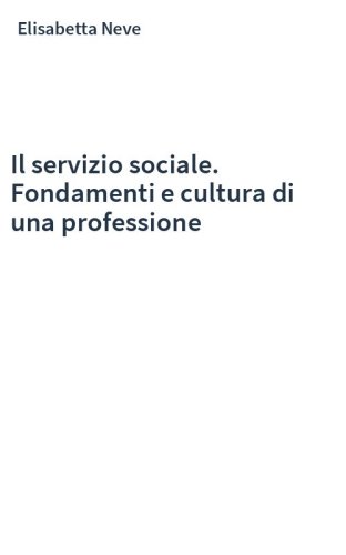 Il servizio sociale. Fondamenti e cultura di una professione