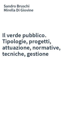 Il verde pubblico. Tipologie, progetti, attuazione, normative, tecniche, gestione