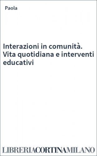 Interazioni in comunità. Vita quotidiana e interventi educativi