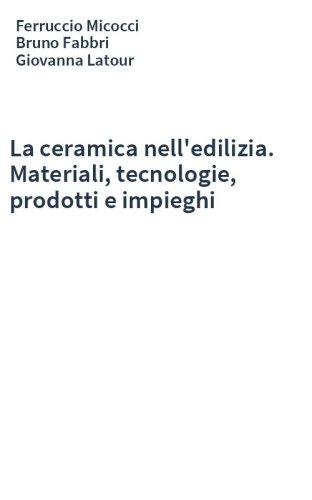 La ceramica nell'edilizia. Materiali, tecnologie, prodotti e impieghi