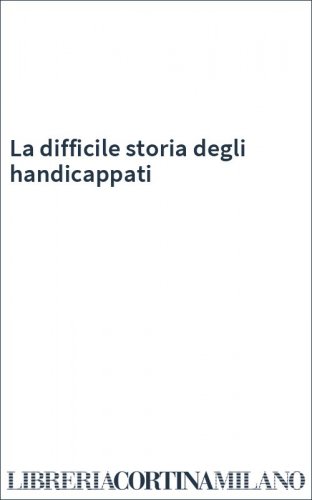 La difficile storia degli handicappati