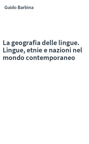 La geografia delle lingue. Lingue, etnie e nazioni nel mondo contemporaneo