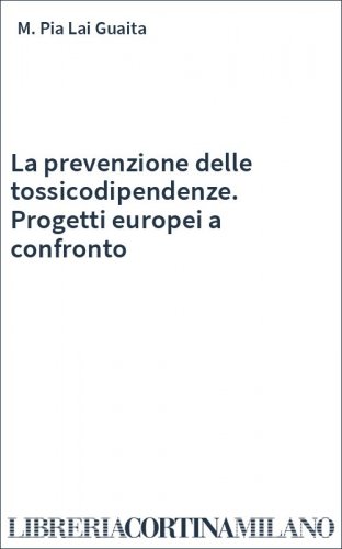 La prevenzione delle tossicodipendenze. Progetti europei a confronto