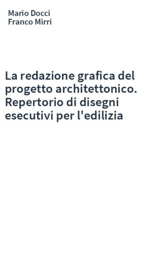 La redazione grafica del progetto architettonico. Repertorio di disegni esecutivi per l'edilizia