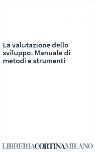 La valutazione dello sviluppo. Manuale di metodi e strumenti