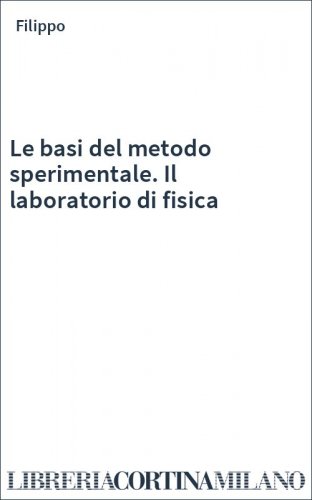 Le basi del metodo sperimentale. Il laboratorio di fisica