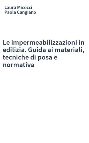 Le impermeabilizzazioni in edilizia. Guida ai materiali, tecniche di posa e normativa