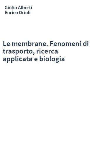 Le membrane. Fenomeni di trasporto, ricerca applicata e biologia