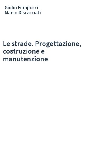 Le strade. Progettazione, costruzione e manutenzione