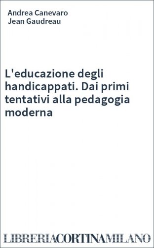 L'educazione degli handicappati. Dai primi tentativi alla pedagogia moderna