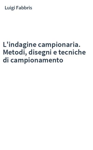 L'indagine campionaria. Metodi, disegni e tecniche di campionamento