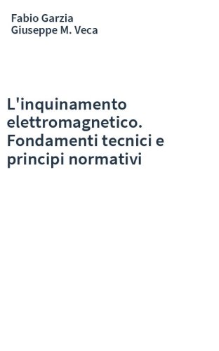 L'inquinamento elettromagnetico. Fondamenti tecnici e principi normativi