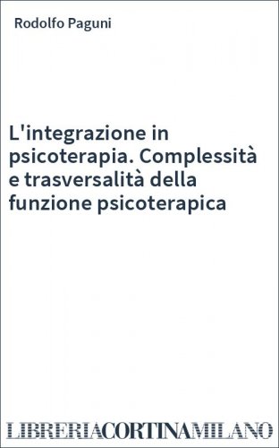 L'integrazione in psicoterapia. Complessità e trasversalità della funzione psicoterapica