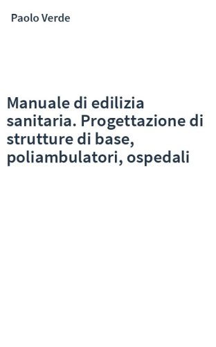 Manuale di edilizia sanitaria. Progettazione di strutture di base, poliambulatori, ospedali