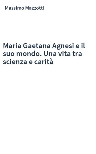 Maria Gaetana Agnesi e il suo mondo. Una vita tra scienza e carità
