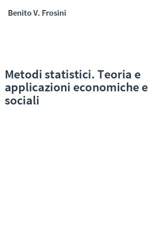 Metodi statistici. Teoria e applicazioni economiche e sociali