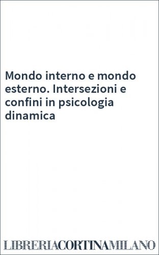 Mondo interno e mondo esterno. Intersezioni e confini in psicologia dinamica