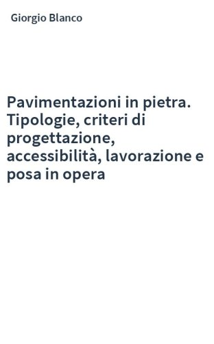 Pavimentazioni in pietra. Tipologie, criteri di progettazione, accessibilità, lavorazione e posa in opera