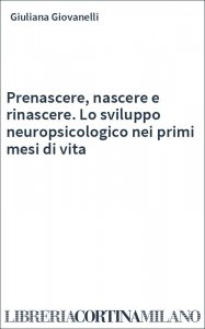 Prenascere, nascere e rinascere. Lo sviluppo neuropsicologico nei primi mesi di vita
