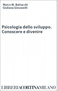 Psicologia dello sviluppo. Conoscere e divenire