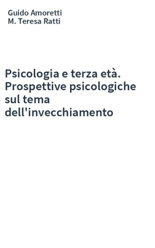 Psicologia e terza età. Prospettive psicologiche sul tema dell'invecchiamento