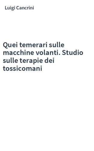 Quei temerari sulle macchine volanti. Studio sulle terapie dei tossicomani