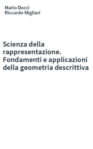 Scienza della rappresentazione. Fondamenti e applicazioni della geometria descrittiva