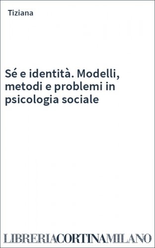 Sé e identità. Modelli, metodi e problemi in psicologia sociale