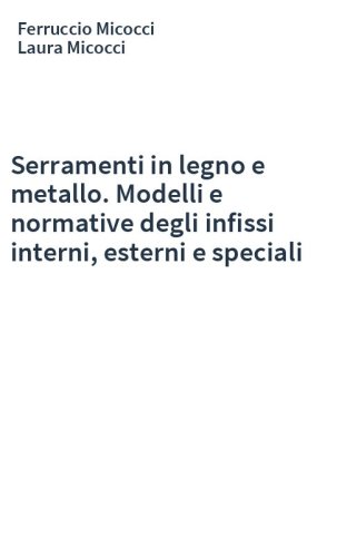Serramenti in legno e metallo. Modelli e normative degli infissi interni, esterni e speciali