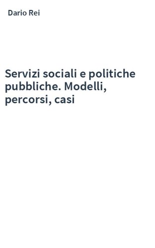Servizi sociali e politiche pubbliche. Modelli, percorsi, casi