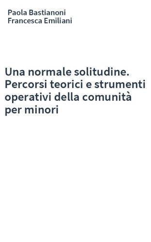 Una normale solitudine. Percorsi teorici e strumenti operativi della comunità per minori