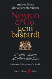 Newton & Co. geni bastardi. Rivalità e dispute agli albori della fisica