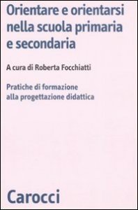 Orientare e orientarsi nella scuola primaria e secondaria. Pratiche di formazione alla progettazione didattica