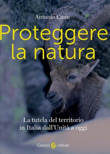 Proteggere la natura. La tutela del territorio in Italia dall'Unità a oggi