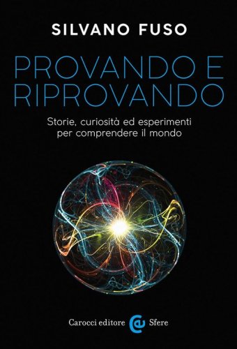 Provando e riprovando. Storie, curiosità ed esperimenti per comprendere il mondo